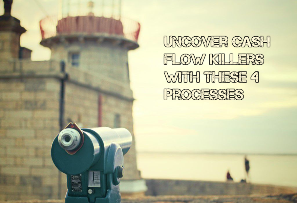Uncover Cash Flow Killers with These 4 Processes