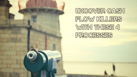 Uncover Cash Flow Killers with These 4 Processes